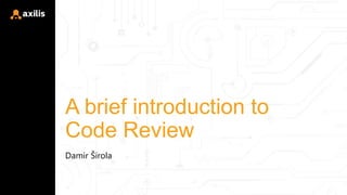 A brief introduction to
Code Review
Damir Širola
 
