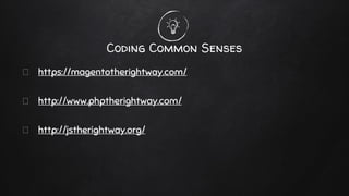 Coding Common Senses
https://magentotherightway.com/
http://www.phptherightway.com/
http://jstherightway.org/
 