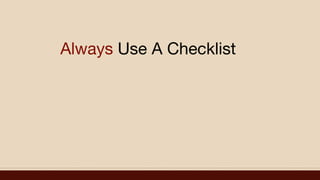Always Use A Checklist
 