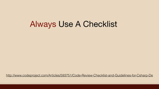 Always Use A Checklist
http://www.codeproject.com/Articles/593751/Code-Review-Checklist-and-Guidelines-for-Csharp-De
 