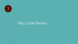 3
Why Code Review
 