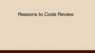 Reasons to Code Review
 