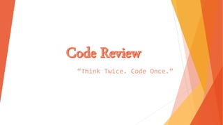“Think Twice. Code Once.”
 