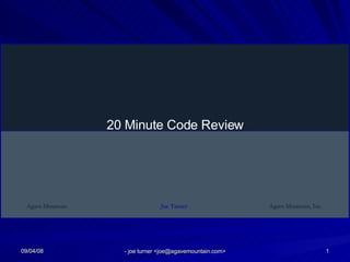 06/04/09 - joe turner <joe@agavemountain.com> 20 Minute Code Review Agave Mountain Agave Mountain, Inc. Joe Turner 