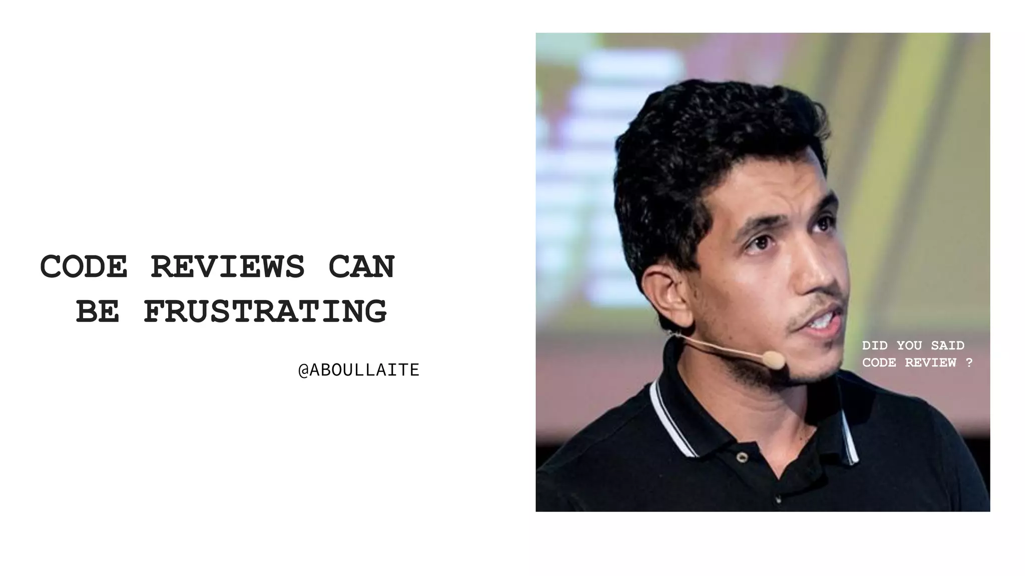CODE REVIEWS CAN BE FRUSTRATING @ABOULLAITE DID YOU SAID CODE REVIEW ? 