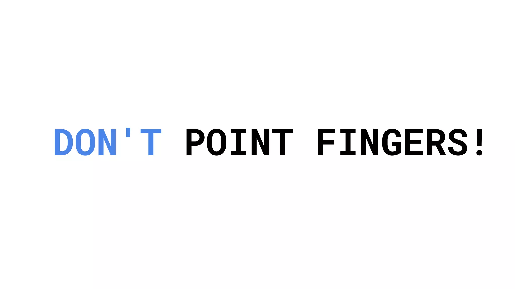 DON'T POINT FINGERS! 
