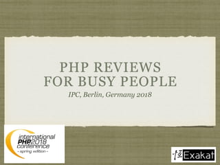 PHP REVIEWS  
FOR BUSY PEOPLE
IPC, Berlin, Germany 2018
 