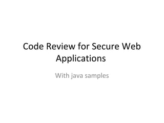 Code Review for Secure Web
       Applications
       With java samples
 
