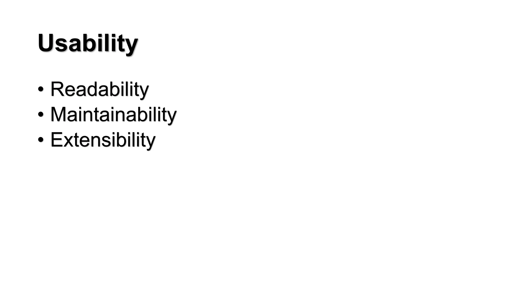 Usability
&bull; Readability
&bull; Maintainability
&bull; Extensibility
 