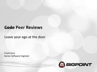 Code Peer Reviews
Leave your ego at the door



Frank Sons
Senior Software Engineer
 