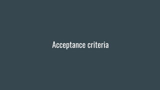 Acceptance criteria
 