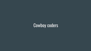 Cowboy coders
 