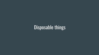 Disposable things
 