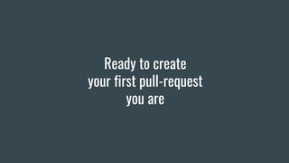 Ready to create
your first pull-request
you are
 