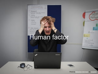 Human factor
Photo by Sebastian Herrmann on Unsplash
 