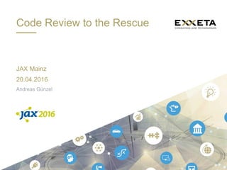 JAX Mainz
20.04.2016
Andreas Günzel
Code Review to the Rescue
 