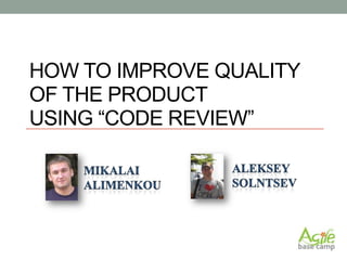 How to improve quality of the product using “code review” Mikalai  alimenkou Aleksey  solntsev 