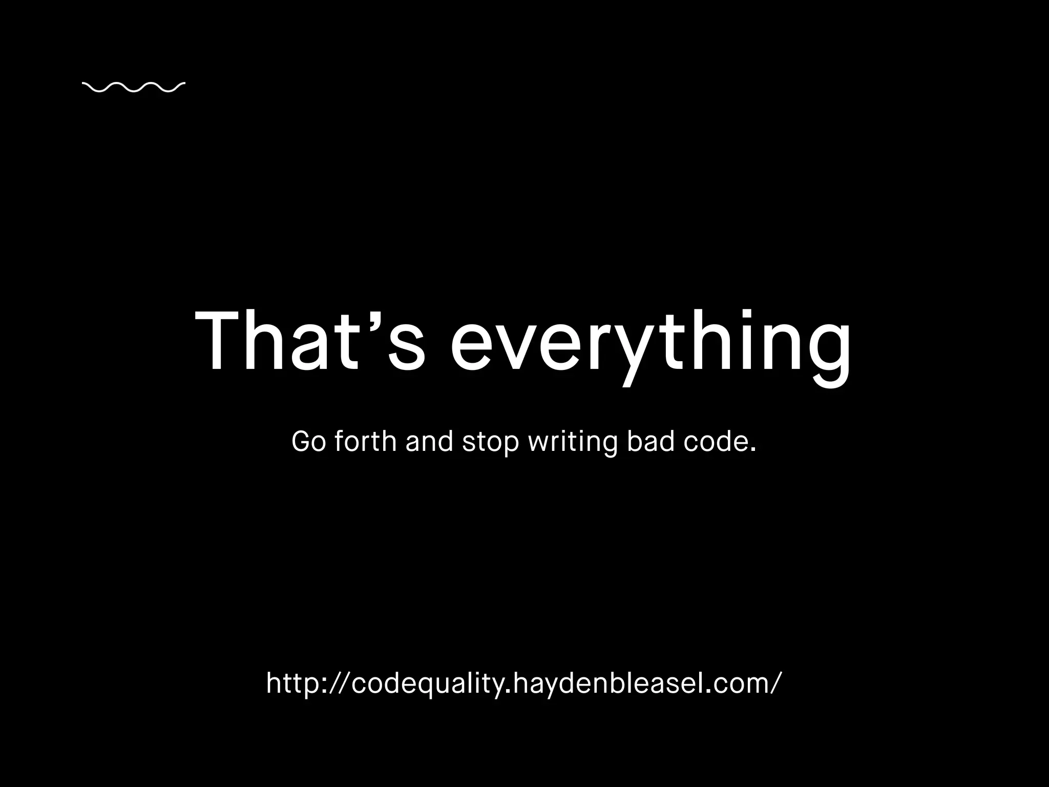 Go forth and stop writing bad code.
That’s everything
http://codequality.haydenbleasel.com/
 