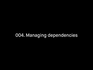 004. Managing dependencies
 