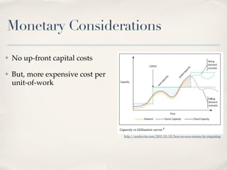Monetary Considerations
✤ No up-front capital costs
✤ But, more expensive cost per
unit-of-work
http://readwrite.com/2011/01/02/how-to-save-money-by-migrating
 