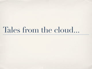 Tales from the cloud...
 