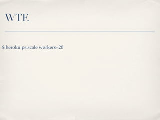 WTF.
$ heroku ps:scale workers=20
 