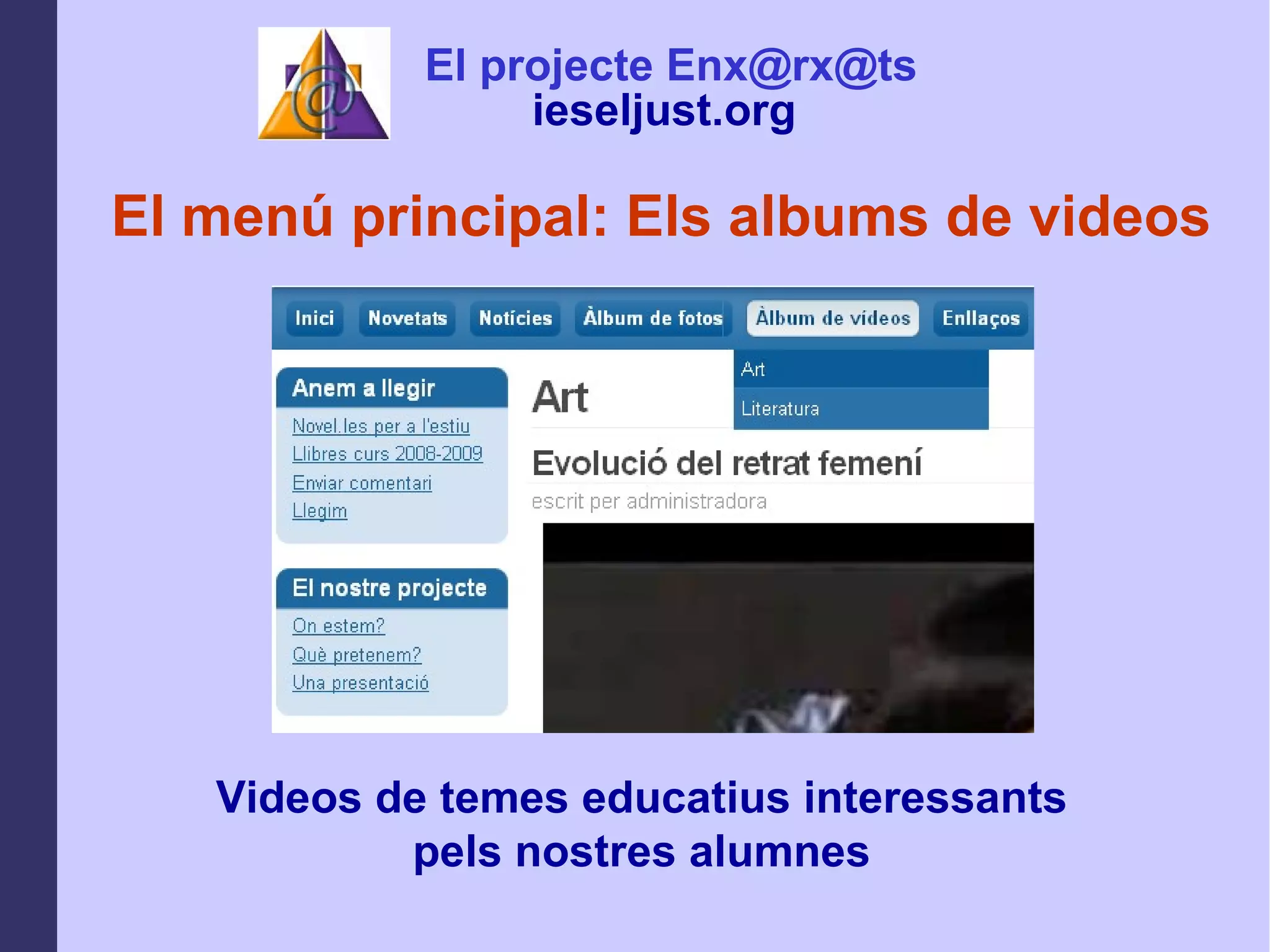 El menú principal: Els albums de videos Videos de temes educatius interessants pels nostres alumnes El projecte Enx@rx@ts ieseljust.org   