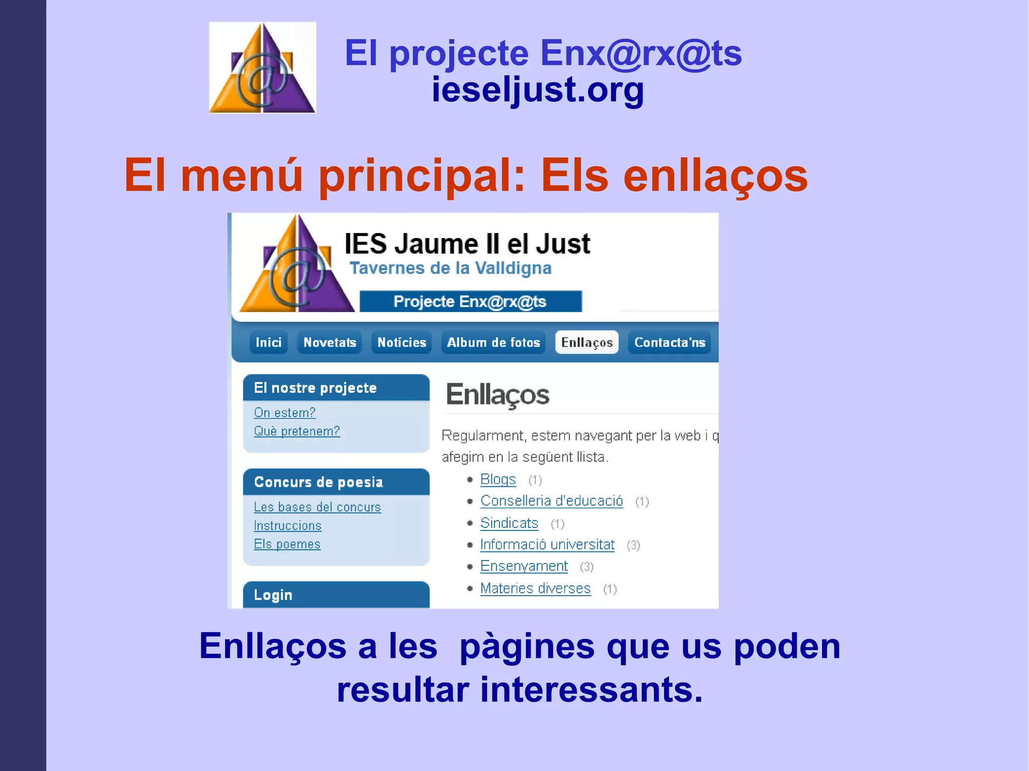 El menú principal: Els enllaços Enllaços a les  pàgines que us poden resultar interessants. El projecte Enx@rx@ts ieseljust.org   
