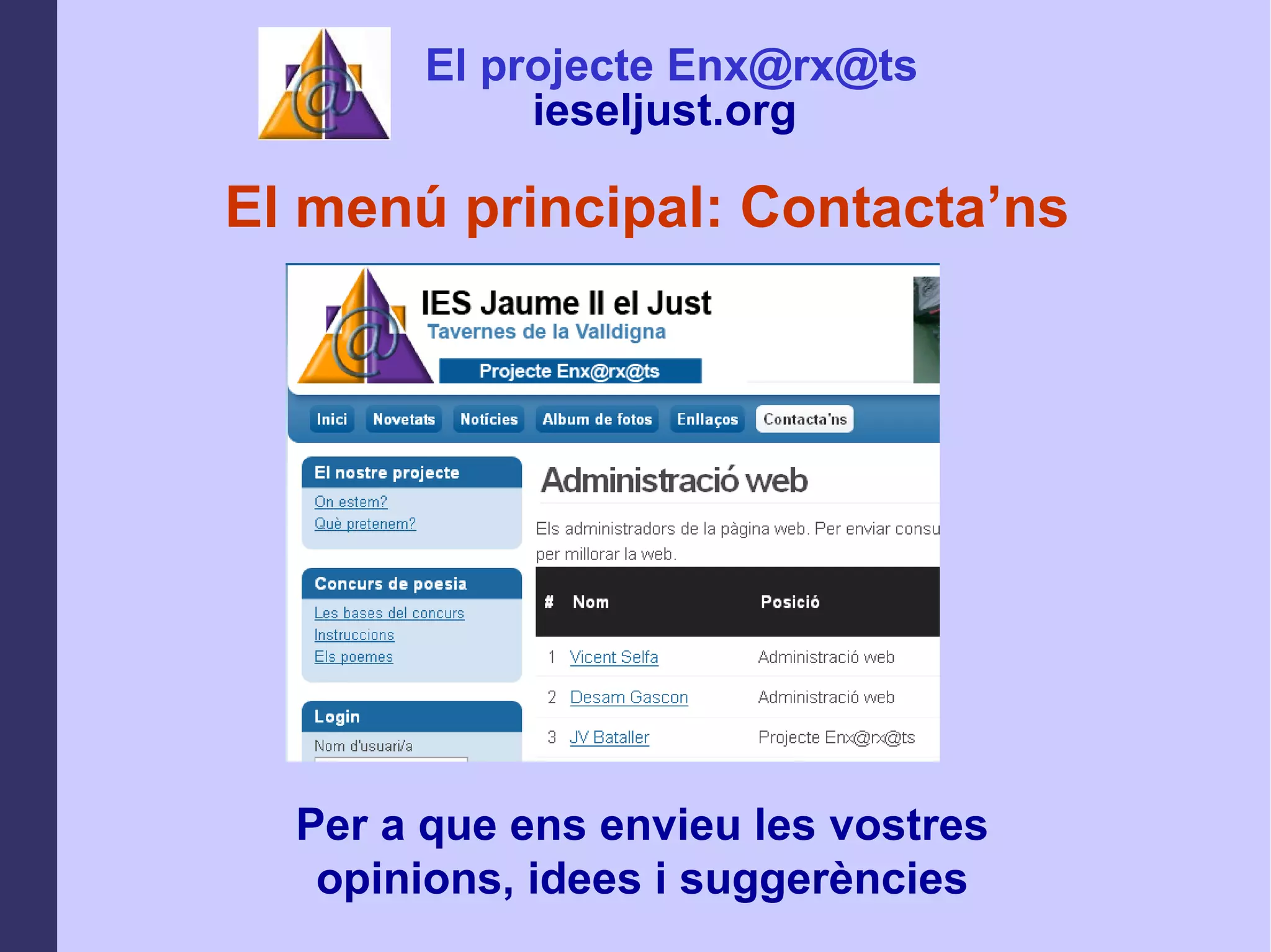 El menú principal: Contacta’ns Per a que ens envieu les vostres opinions, idees i suggerències El projecte Enx@rx@ts ieseljust.org   