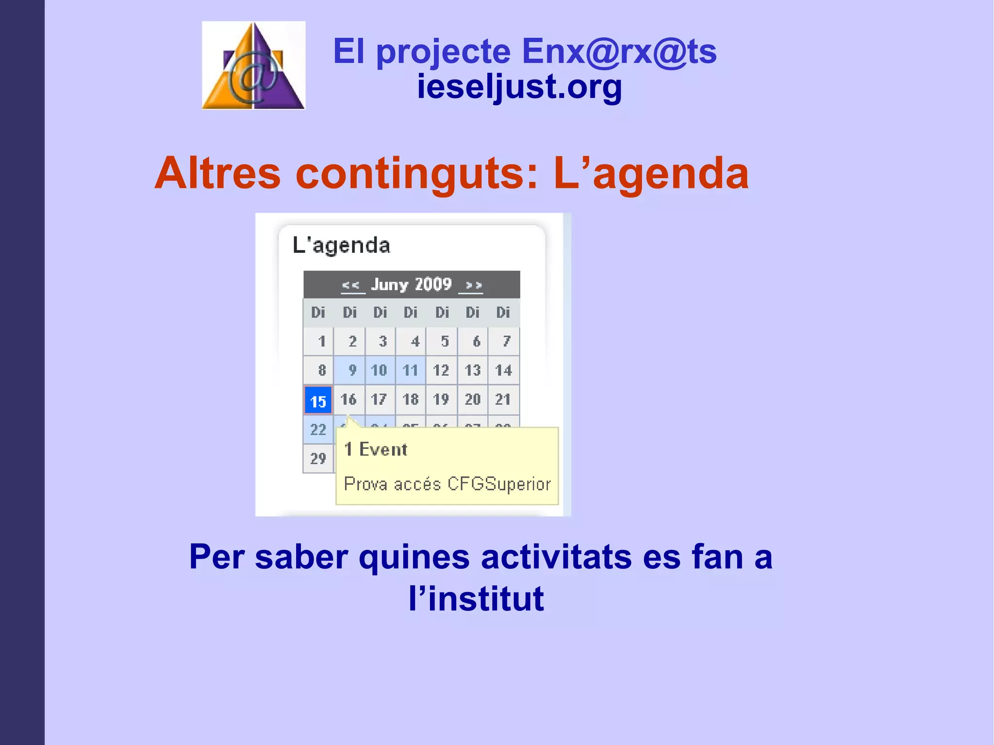 Altres continguts: L’agenda Per saber quines activitats es fan a l’institut  El projecte Enx@rx@ts ieseljust.org   