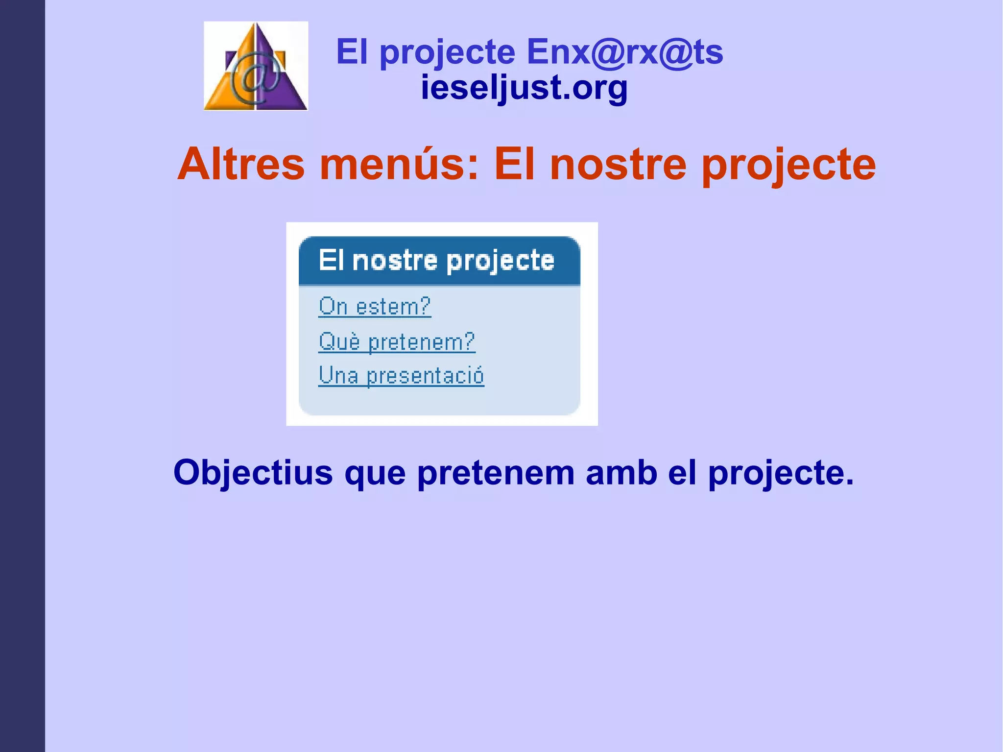 Altres menús: El nostre projecte Objectius que pretenem amb el projecte. El projecte Enx@rx@ts ieseljust.org   