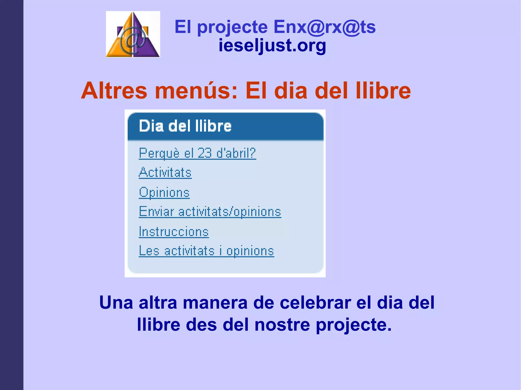 Altres menús: El dia del llibre Una altra manera de celebrar el dia del llibre des del nostre projecte.  El projecte Enx@rx@ts ieseljust.org   