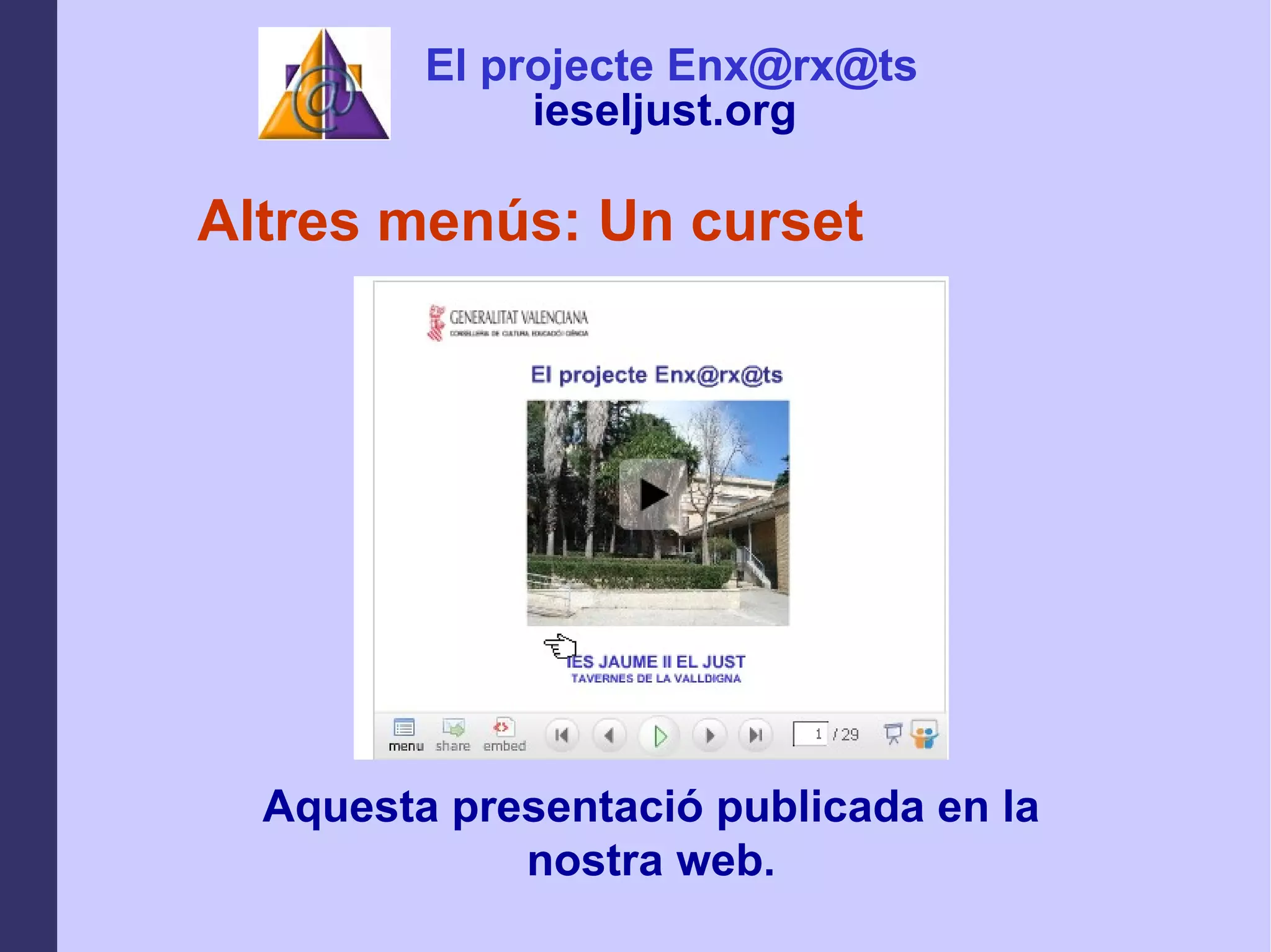 Altres menús: Un curset Aquesta presentació publicada en la nostra web. El projecte Enx@rx@ts ieseljust.org   