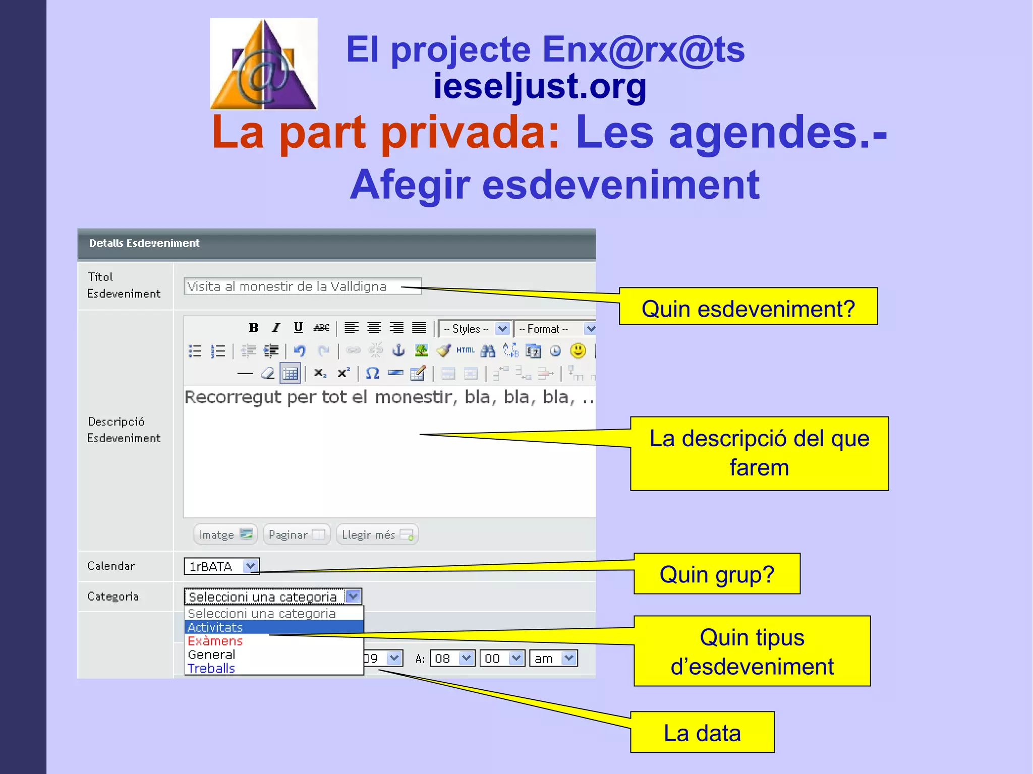 La part privada:  Les agendes.-  Afegir esdeveniment Quin esdeveniment? La descripció del que farem Quin grup? Quin tipus d’esdeveniment La data El projecte Enx@rx@ts ieseljust.org   