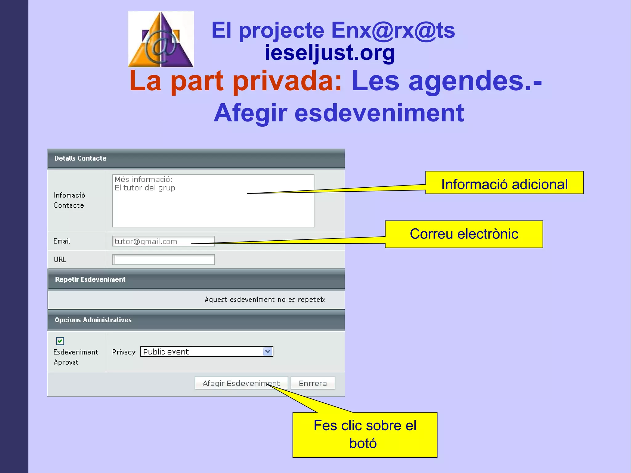 La part privada:  Les agendes.-  Afegir esdeveniment Informació adicional Correu electrònic Fes clic sobre el botó  El projecte Enx@rx@ts ieseljust.org   