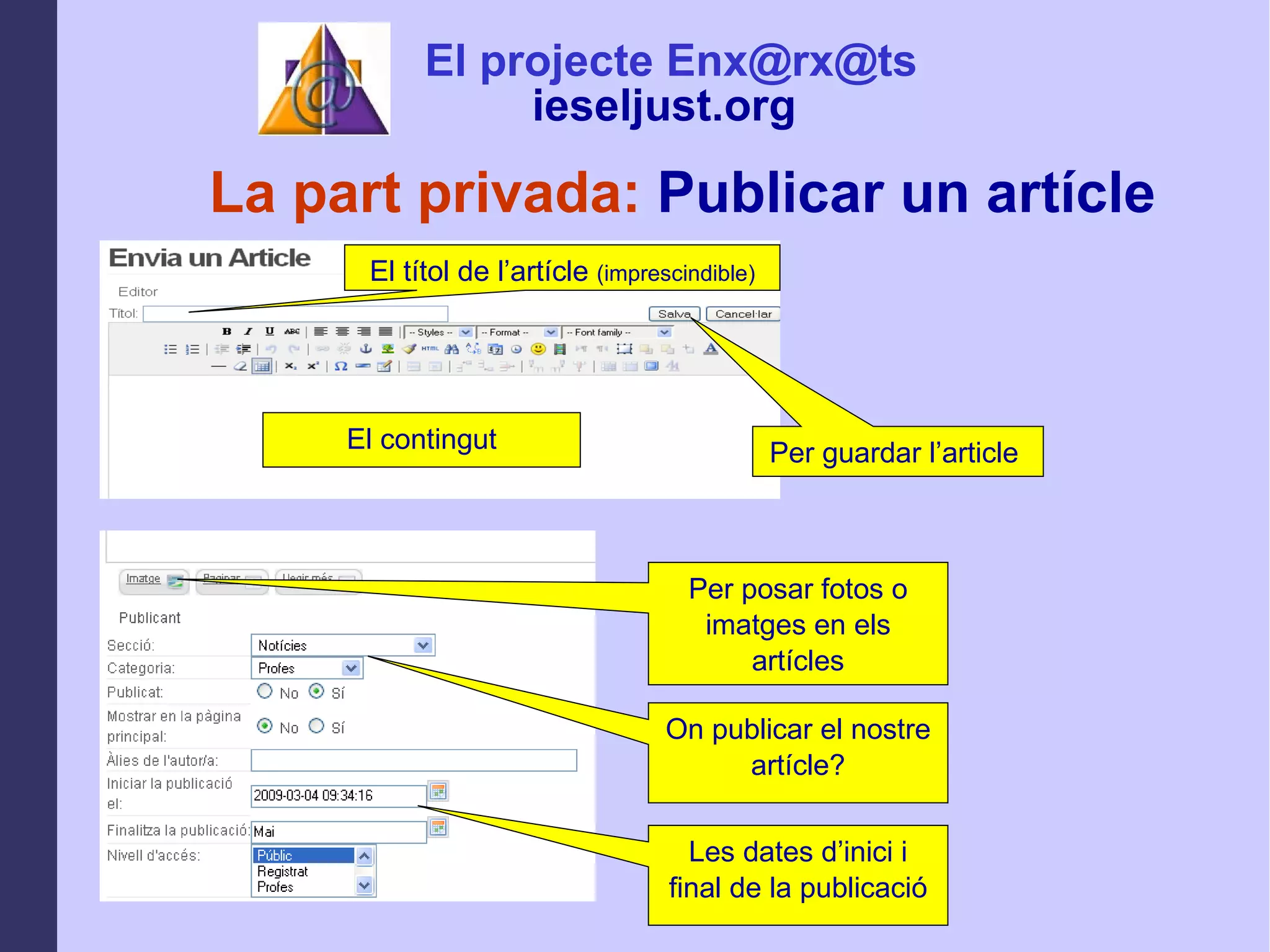 La part privada:  Publicar un artícle El títol de l’artícle  (imprescindible) El contingut Per guardar l’article  Per posar fotos o imatges en els artícles On publicar el nostre artícle? Les dates d’inici i final de la publicació El projecte Enx@rx@ts ieseljust.org   