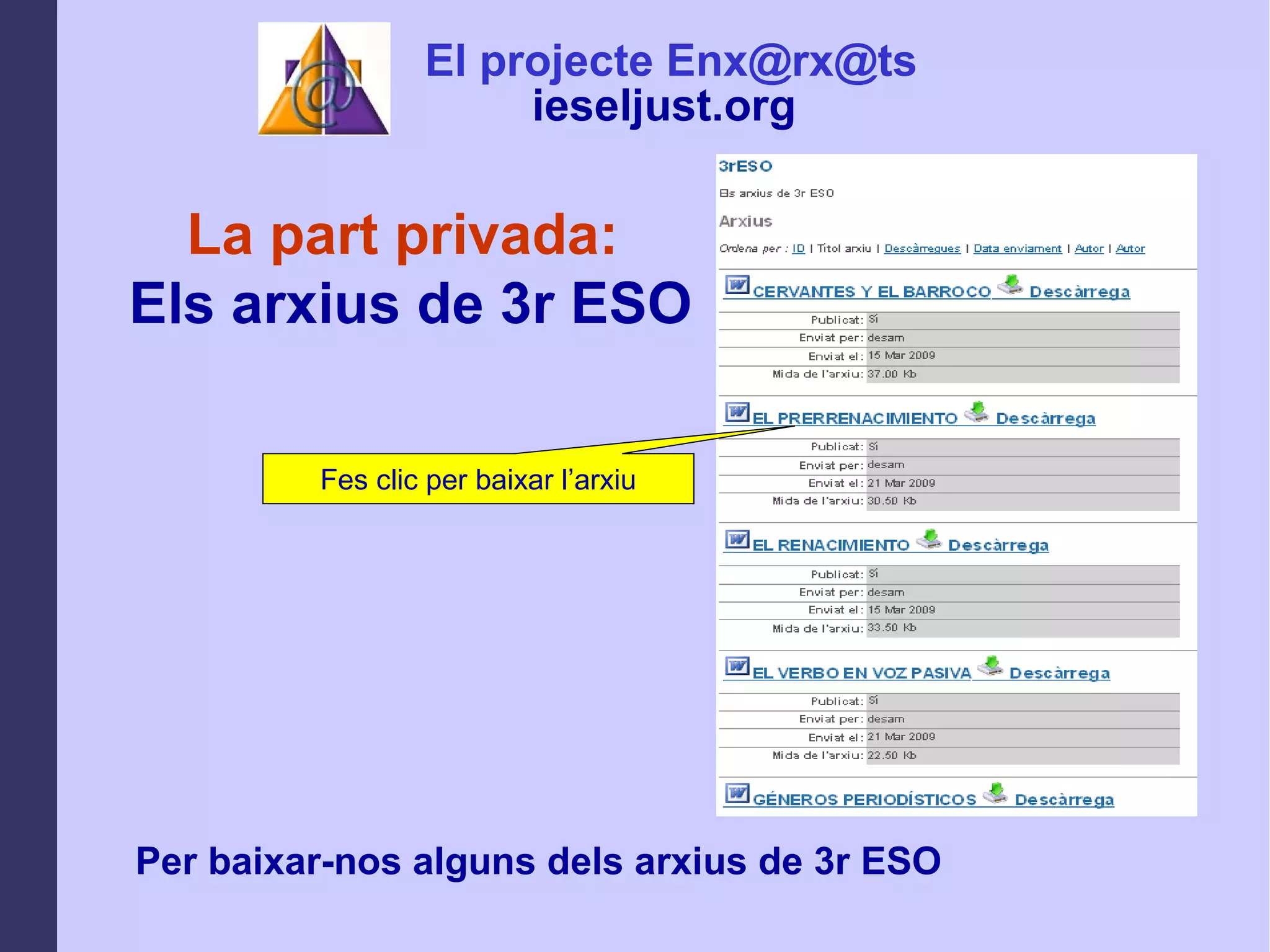 La part privada:  Els arxius de 3r ESO Per baixar-nos alguns dels arxius de 3r ESO Fes clic per baixar l’arxiu El projecte Enx@rx@ts ieseljust.org   