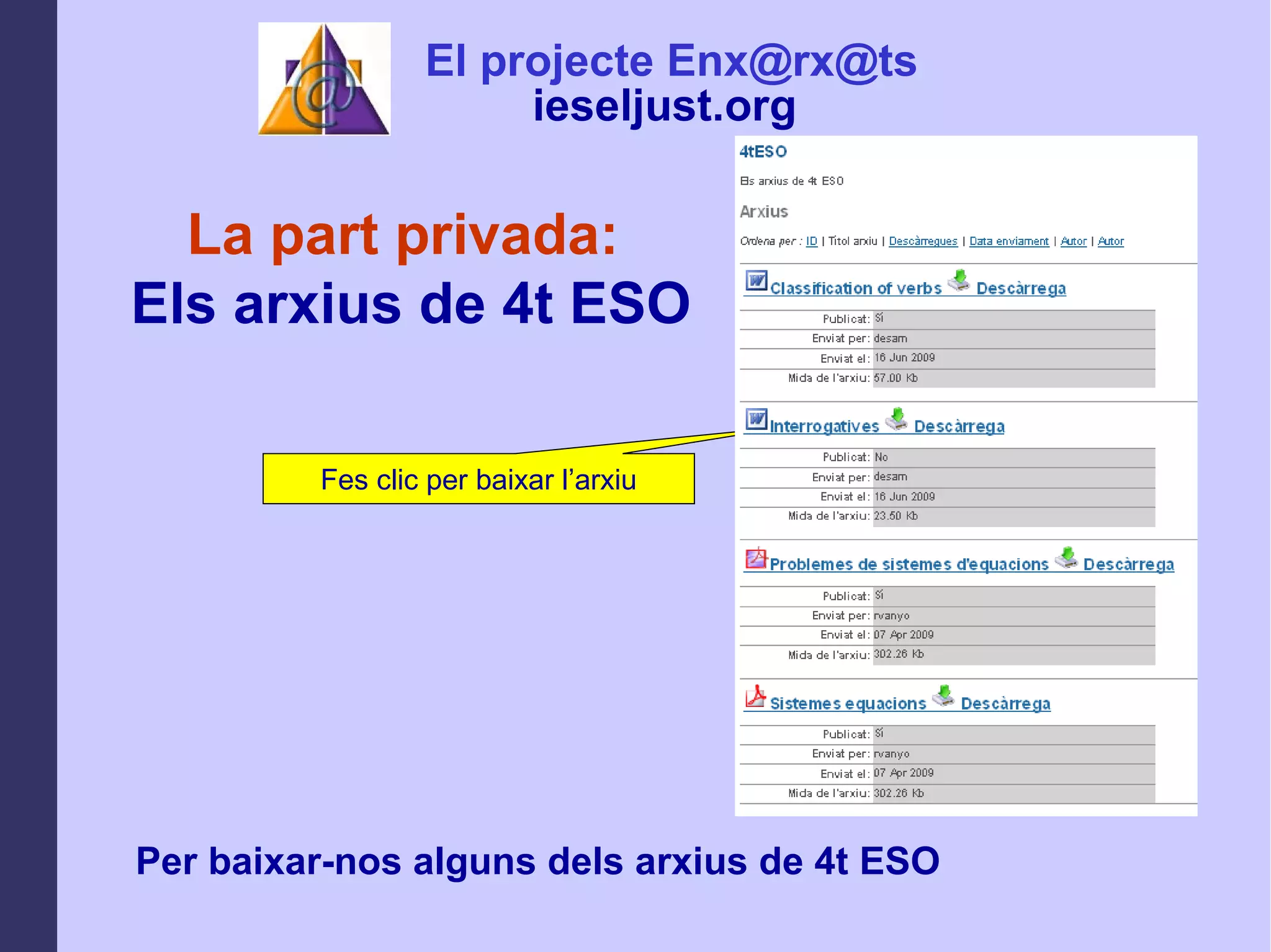 La part privada:  Els arxius de 4t ESO Per baixar-nos alguns dels arxius de 4t ESO Fes clic per baixar l’arxiu El projecte Enx@rx@ts ieseljust.org   