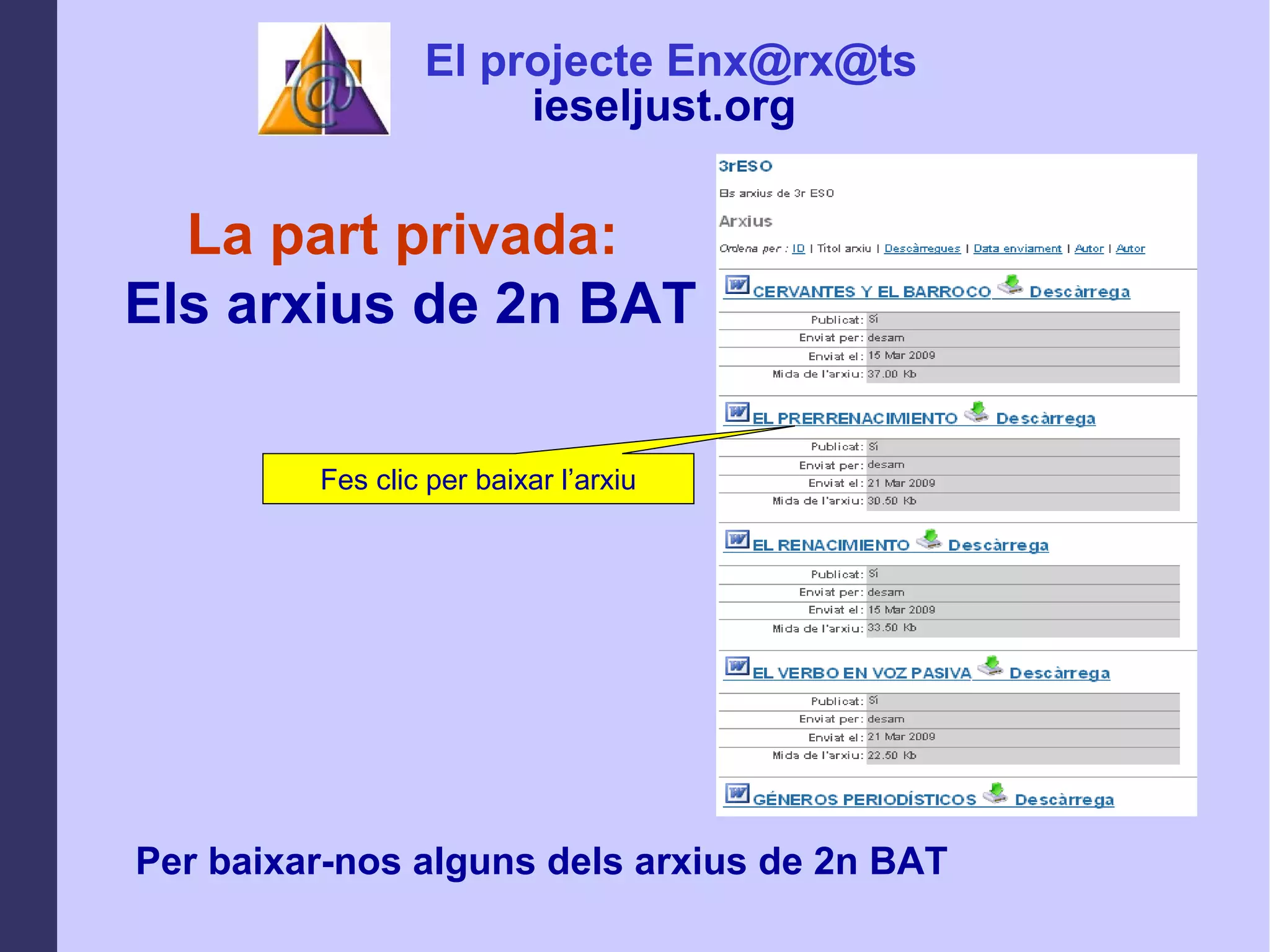 La part privada:  Els arxius de 2n BAT Per baixar-nos alguns dels arxius de 2n BAT Fes clic per baixar l’arxiu El projecte Enx@rx@ts ieseljust.org   