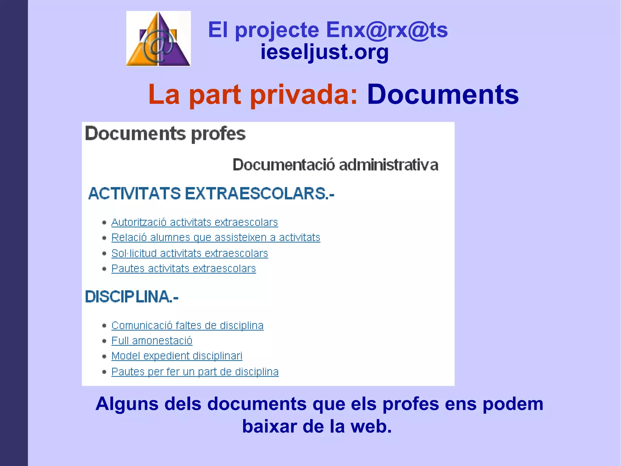 La part privada:  Documents Alguns dels documents que els profes ens podem baixar de la web. El projecte Enx@rx@ts ieseljust.org   