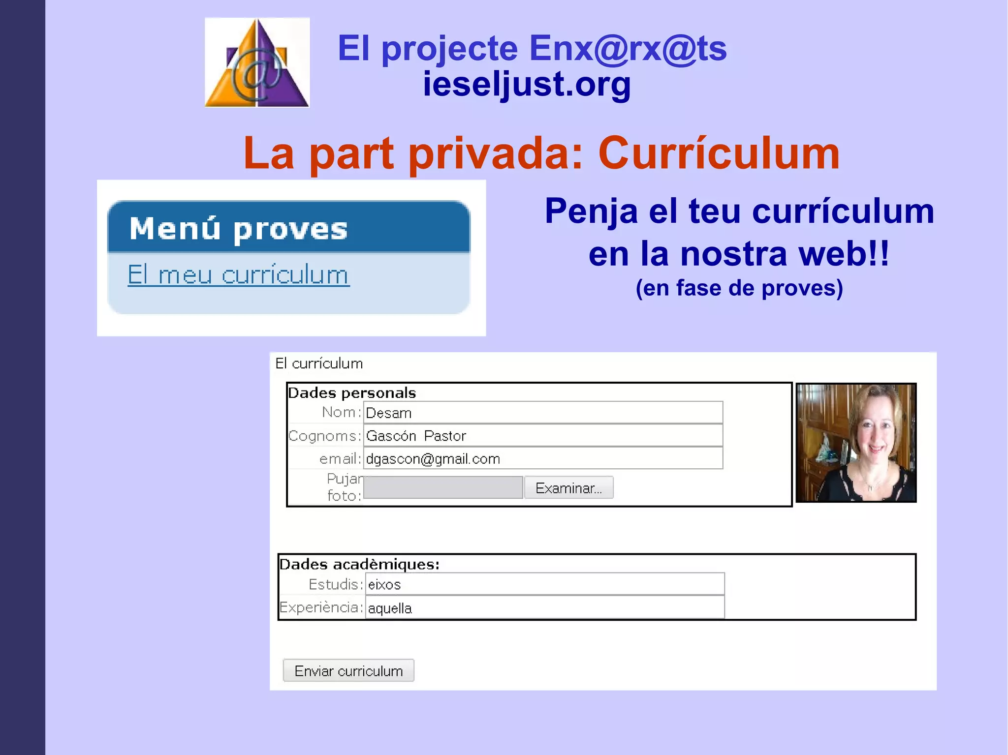 La part privada: Currículum Penja el teu currículum en la nostra web!! (en fase de proves) El projecte Enx@rx@ts ieseljust.org   