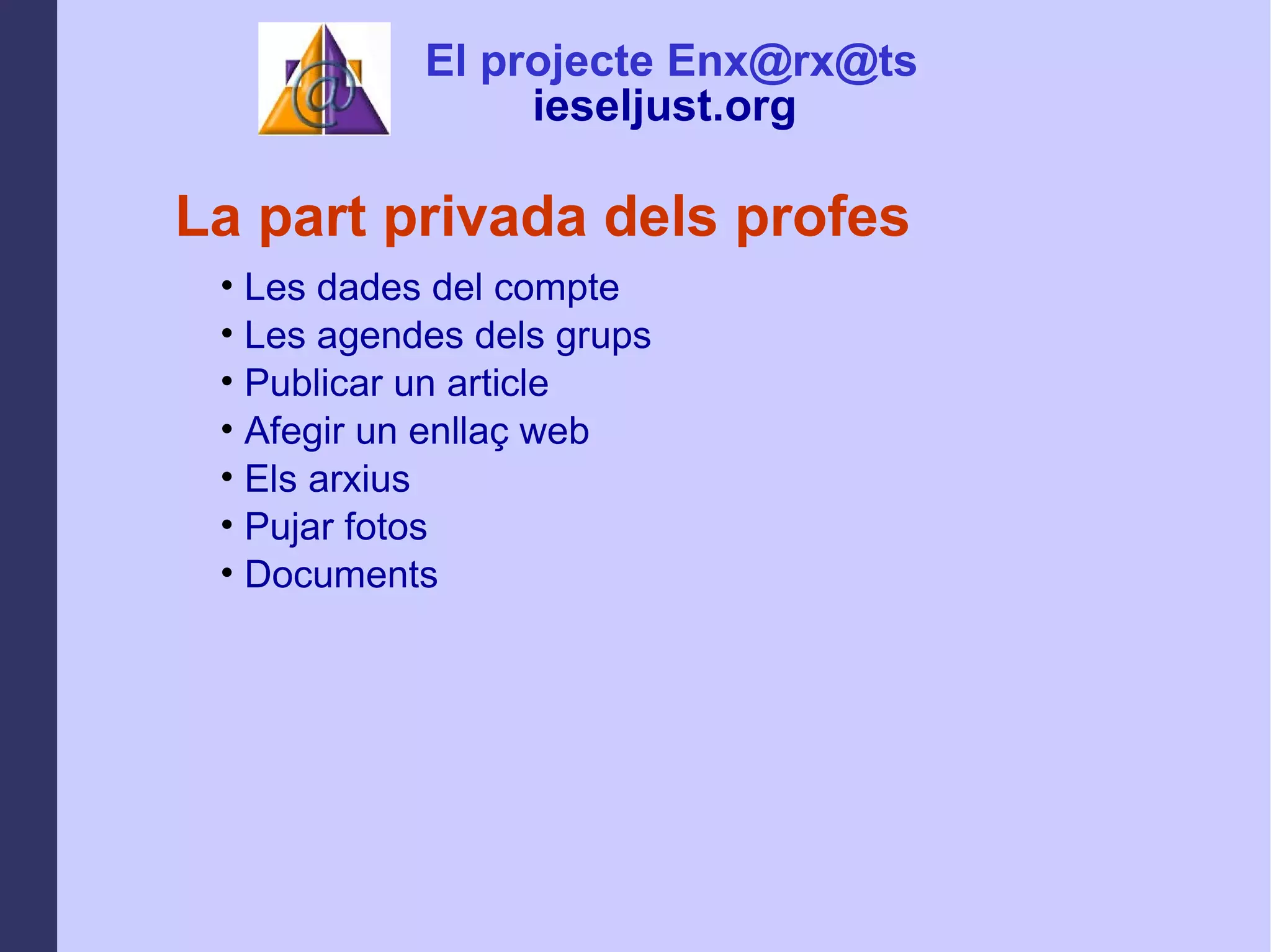 La part privada dels profes Les dades del compte Les agendes dels grups Publicar un article Afegir un enllaç web Els arxius Pujar fotos Documents El projecte Enx@rx@ts ieseljust.org   