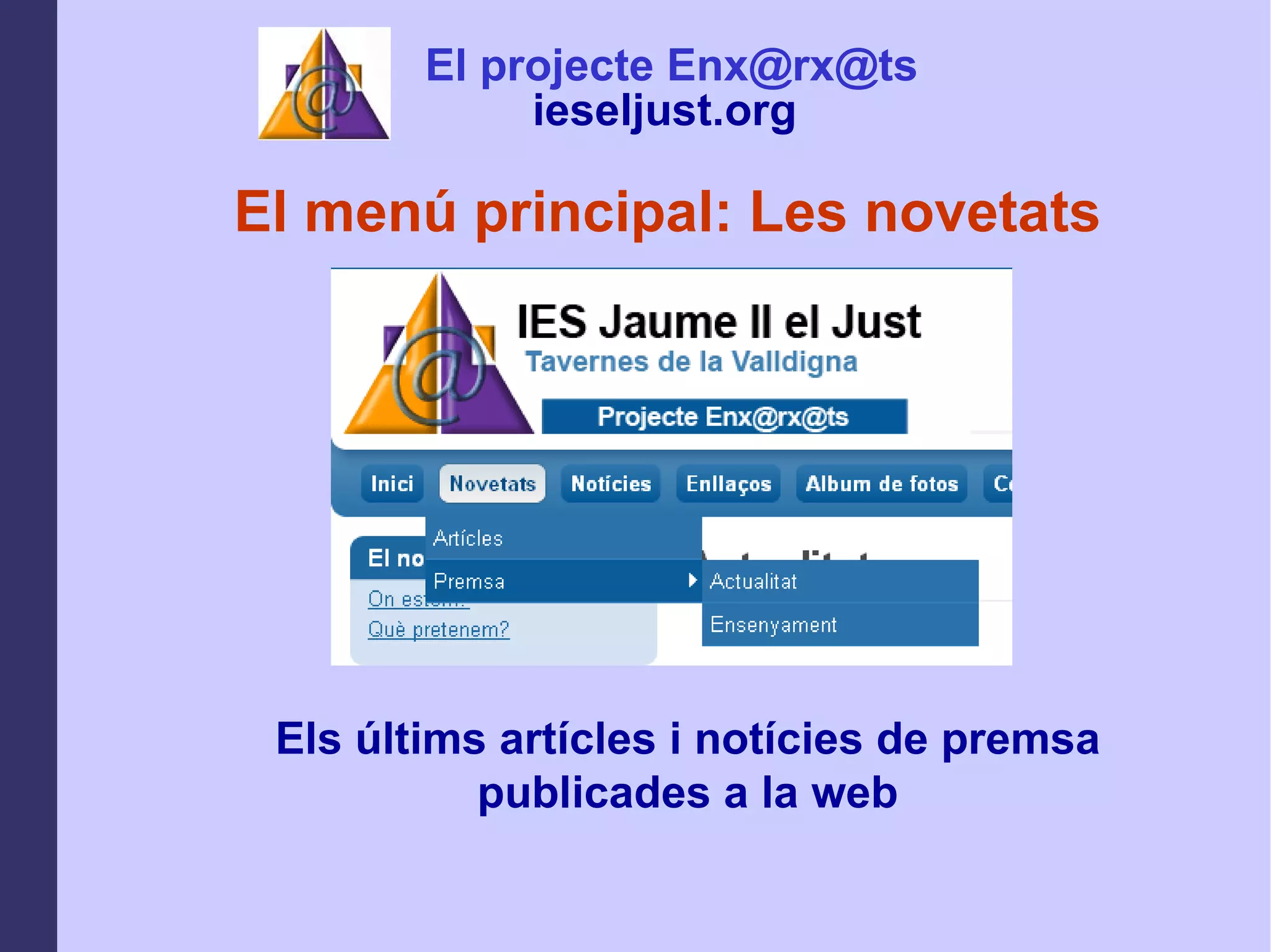 El menú principal: Les novetats Els últims artícles i notícies de premsa publicades a la web El projecte Enx@rx@ts ieseljust.org   