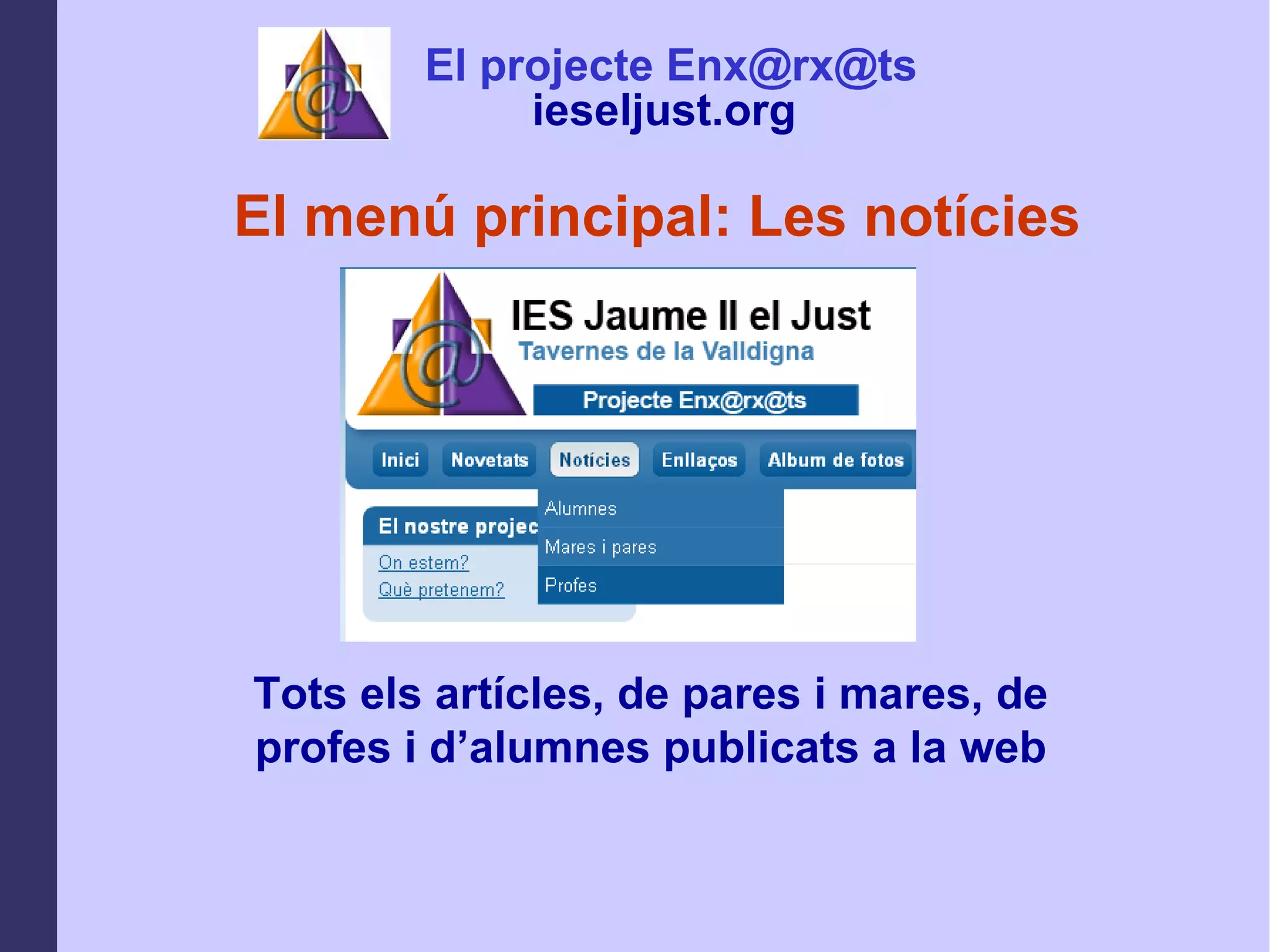 El menú principal: Les notícies Tots els artícles, de pares i mares, de profes i d’alumnes publicats a la web El projecte Enx@rx@ts ieseljust.org   