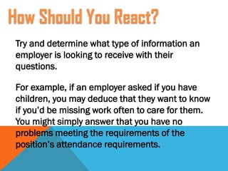 Try and determine what type of information an
employer is looking to receive with their
questions.
For example, if an empl...