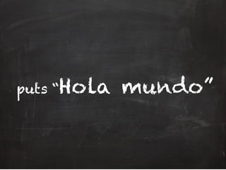 puts “Hola mundo”
 