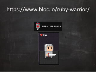 hOps://www.bloc.io/ruby-­‐warrior/	
  
 