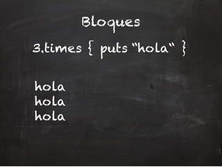 Bloques
3.times { puts “hola“ }
hola
hola
hola
 