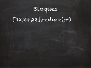 Bloques
[12,24,22].reduce(:+)
 