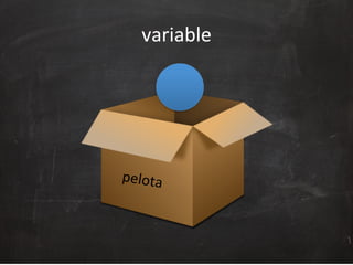 variable	
  
pelota	
  
 